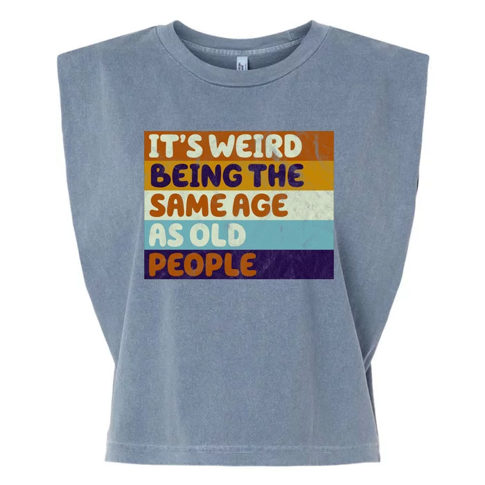 It's Weird Being The Same Age As Old People Funny Garment-Dyed Women's Muscle Tee