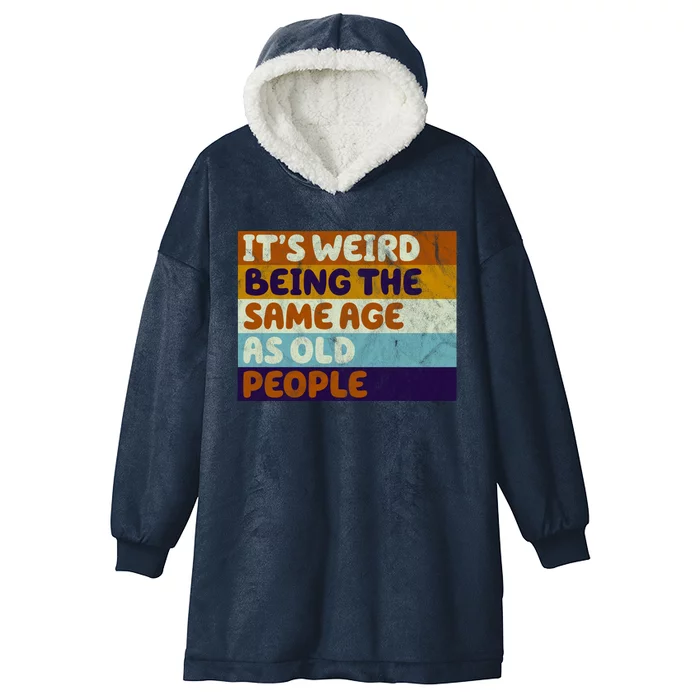 It's Weird Being The Same Age As Old People Funny Hooded Wearable Blanket