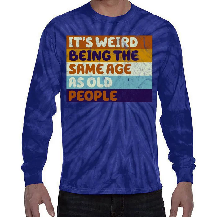 It's Weird Being The Same Age As Old People Funny Tie-Dye Long Sleeve Shirt