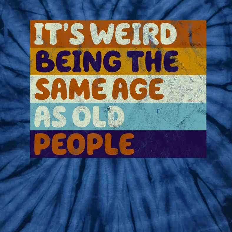 It's Weird Being The Same Age As Old People Funny Tie-Dye T-Shirt