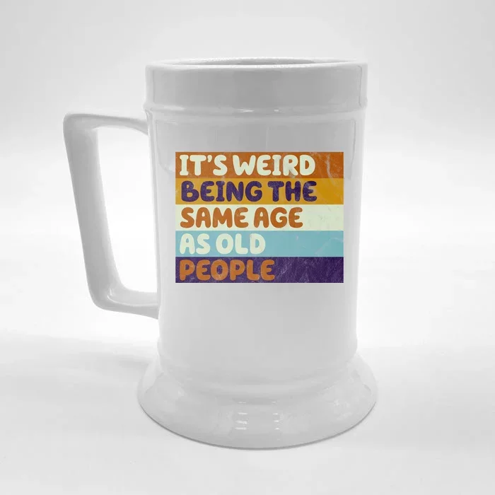 It's Weird Being The Same Age As Old People Funny Front & Back Beer Stein