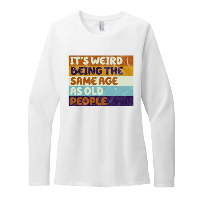 It's Weird Being The Same Age As Old People Funny Womens CVC Long Sleeve Shirt