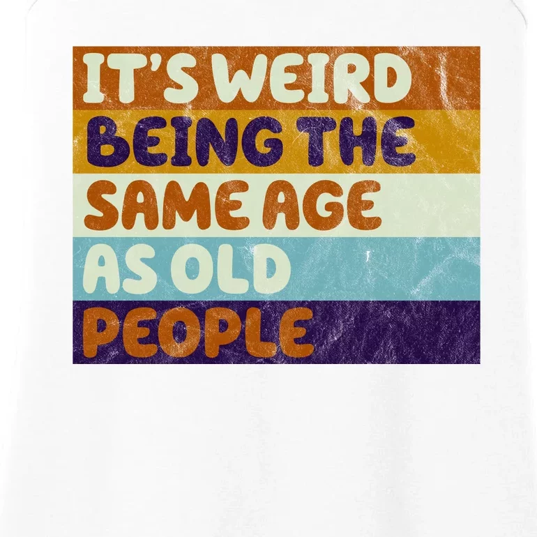 It's Weird Being The Same Age As Old People Funny Ladies Essential Tank