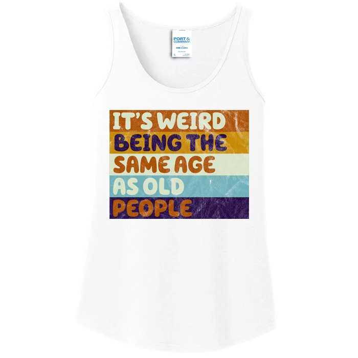 It's Weird Being The Same Age As Old People Funny Ladies Essential Tank