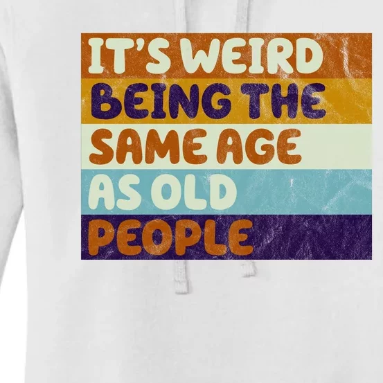 It's Weird Being The Same Age As Old People Funny Women's Pullover Hoodie