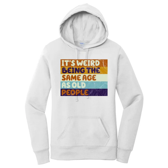 It's Weird Being The Same Age As Old People Funny Women's Pullover Hoodie