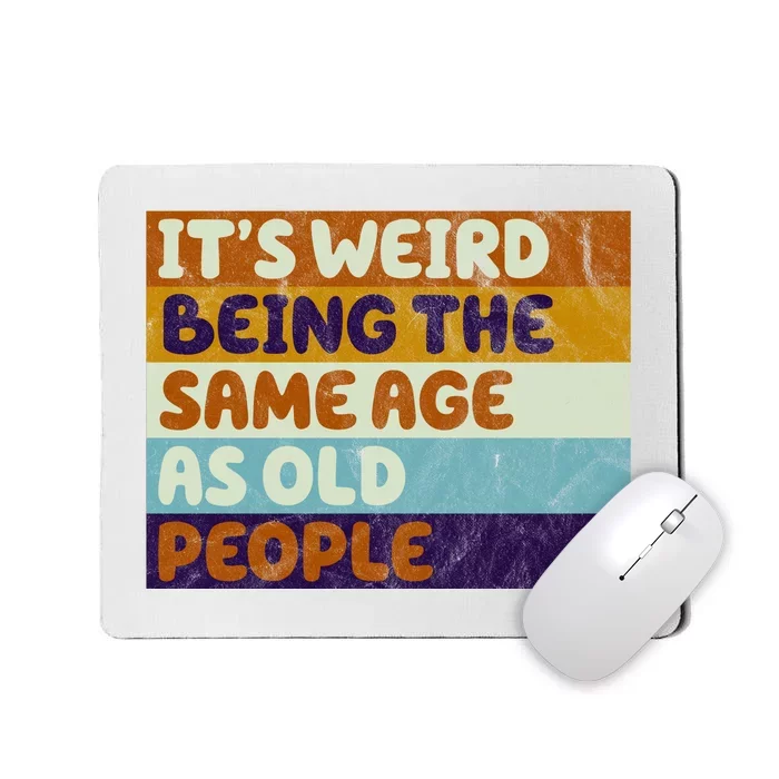 It's Weird Being The Same Age As Old People Funny Mousepad