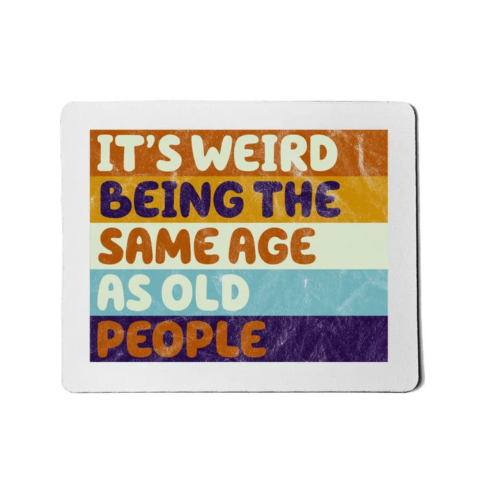 It's Weird Being The Same Age As Old People Funny Mousepad