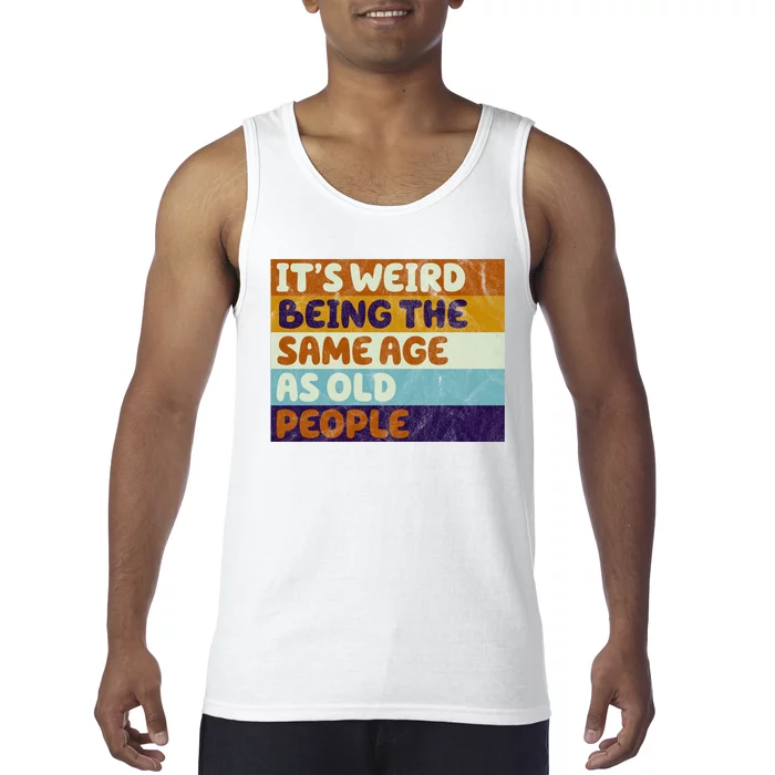 It's Weird Being The Same Age As Old People Funny Tank Top