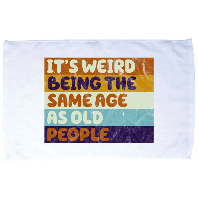 It's Weird Being The Same Age As Old People Funny Microfiber Hand Towel