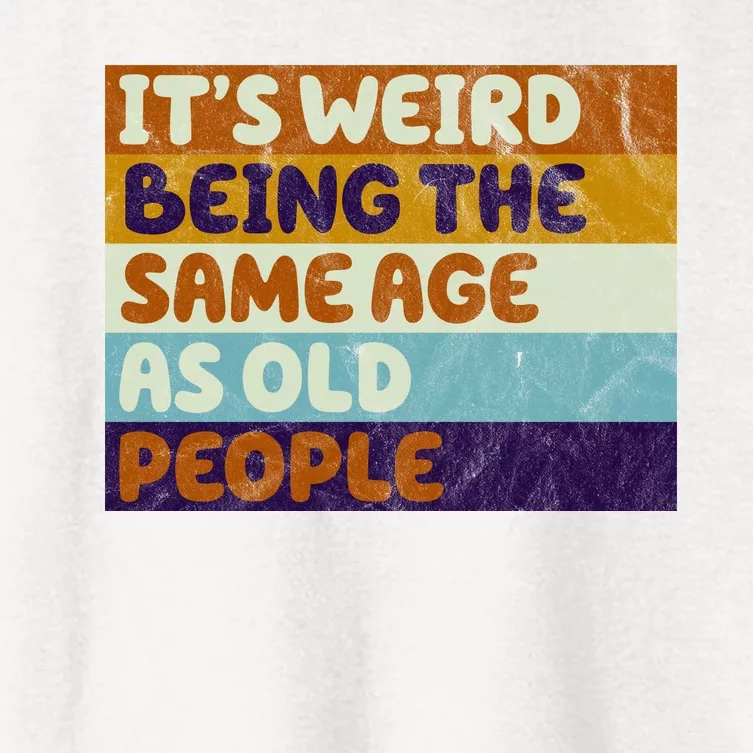 It's Weird Being The Same Age As Old People Funny Women's Crop Top Tee