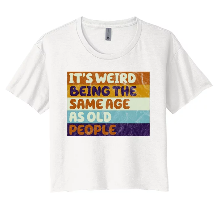 It's Weird Being The Same Age As Old People Funny Women's Crop Top Tee