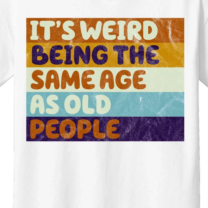 It's Weird Being The Same Age As Old People Funny Kids T-Shirt