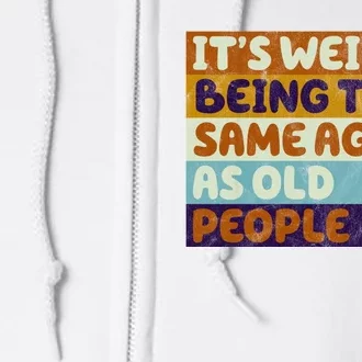 It's Weird Being The Same Age As Old People Funny Full Zip Hoodie