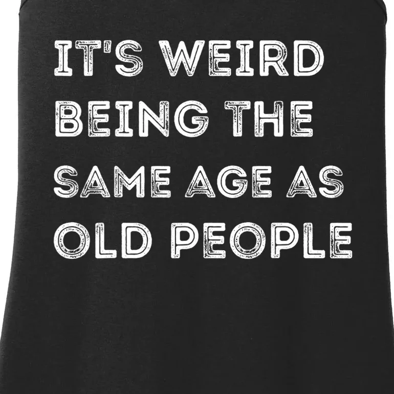 Its Weird Being The Same Age As Old People Ladies Essential Tank