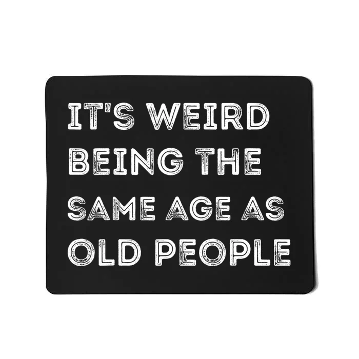 Its Weird Being The Same Age As Old People Mousepad