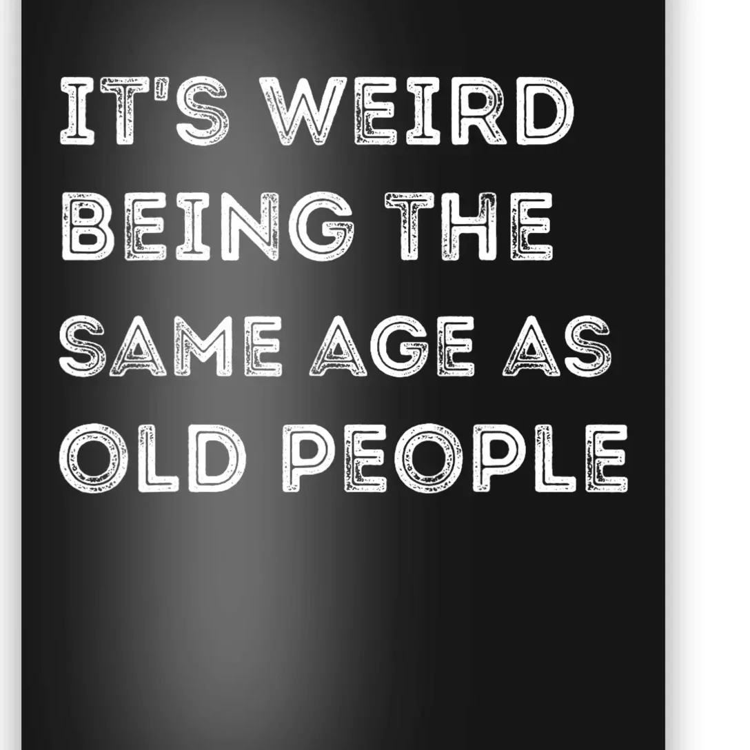 Its Weird Being The Same Age As Old People Poster