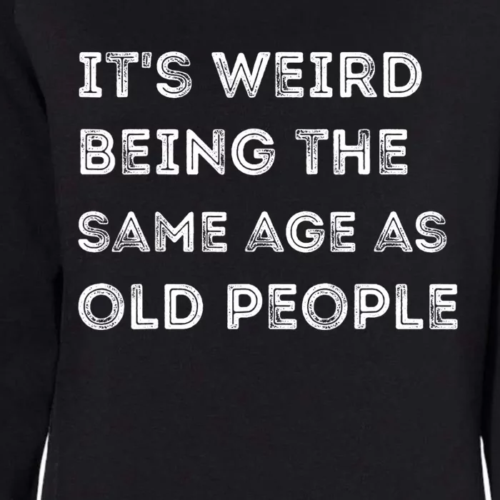 Its Weird Being The Same Age As Old People Womens California Wash Sweatshirt