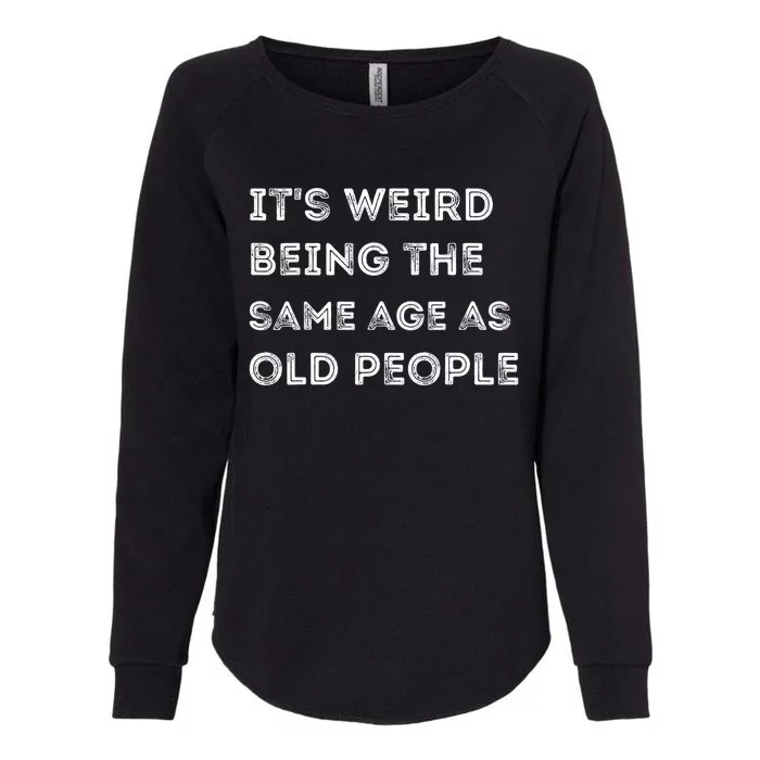 Its Weird Being The Same Age As Old People Womens California Wash Sweatshirt