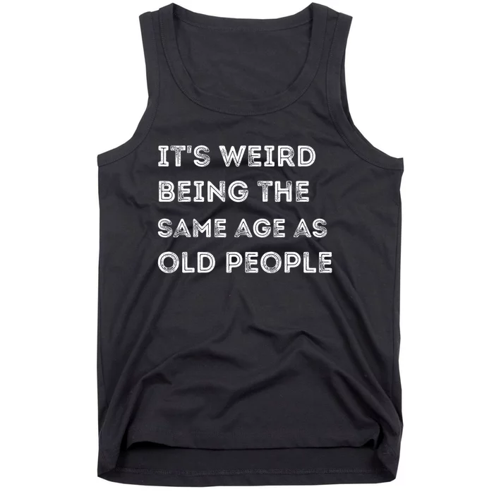 Its Weird Being The Same Age As Old People Tank Top