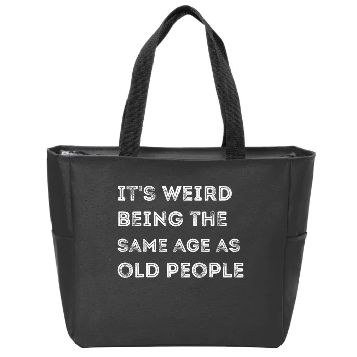 Its Weird Being The Same Age As Old People Zip Tote Bag