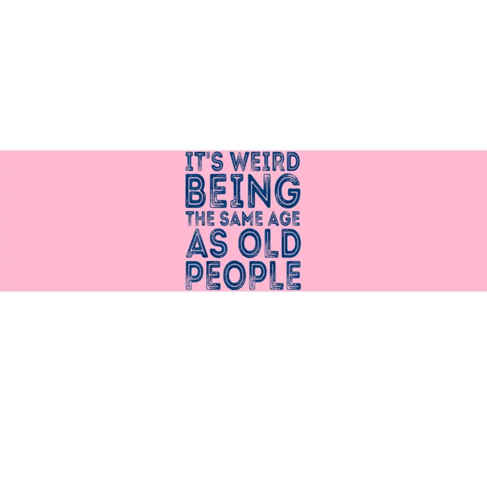 Its Weird Being The Same Age As Old People Retro Sarcastic Bumper Sticker