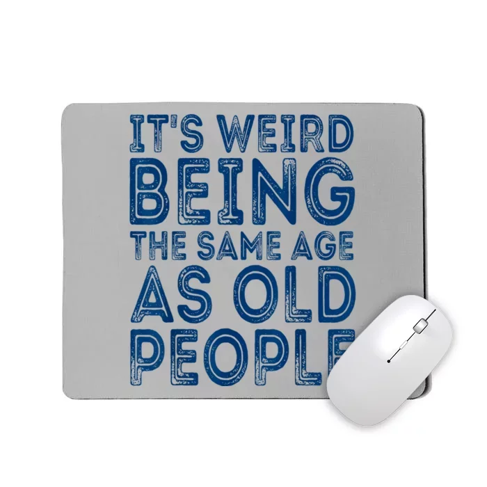 Its Weird Being The Same Age As Old People Retro Sarcastic Mousepad