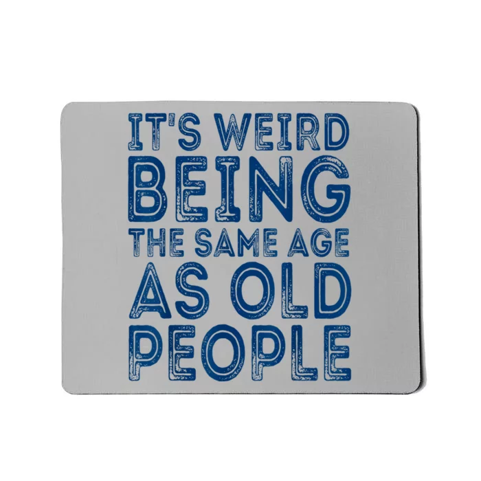 Its Weird Being The Same Age As Old People Retro Sarcastic Mousepad