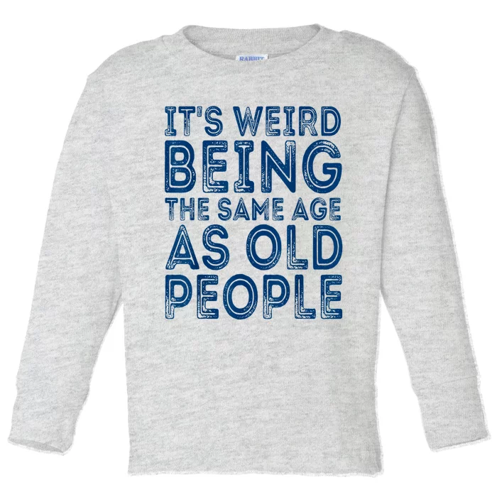 Its Weird Being The Same Age As Old People Retro Sarcastic Toddler Long Sleeve Shirt