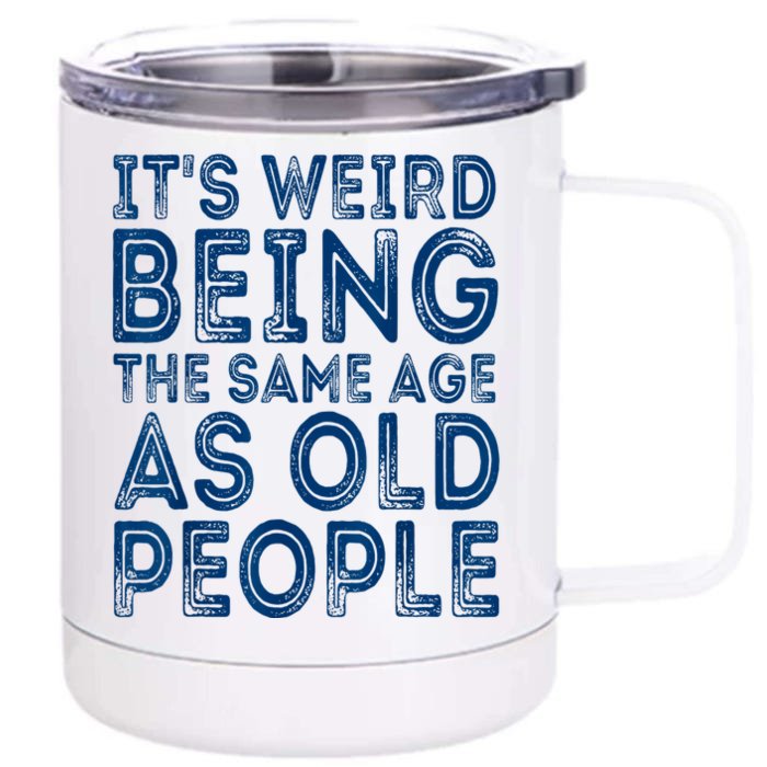 Its Weird Being The Same Age As Old People Retro Sarcastic Front & Back 12oz Stainless Steel Tumbler Cup