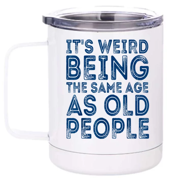 Its Weird Being The Same Age As Old People Retro Sarcastic Front & Back 12oz Stainless Steel Tumbler Cup