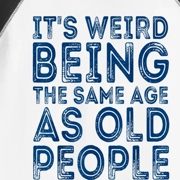 Its Weird Being The Same Age As Old People Retro Sarcastic Toddler Fine Jersey T-Shirt