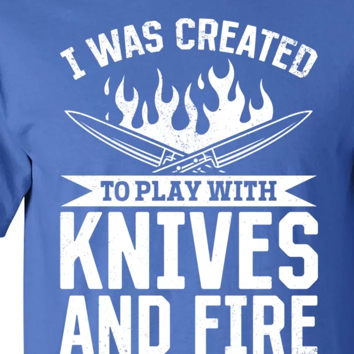 I Was Created To Play With Knives And Fire Kitchen Chef Cook Gift Tall T-Shirt