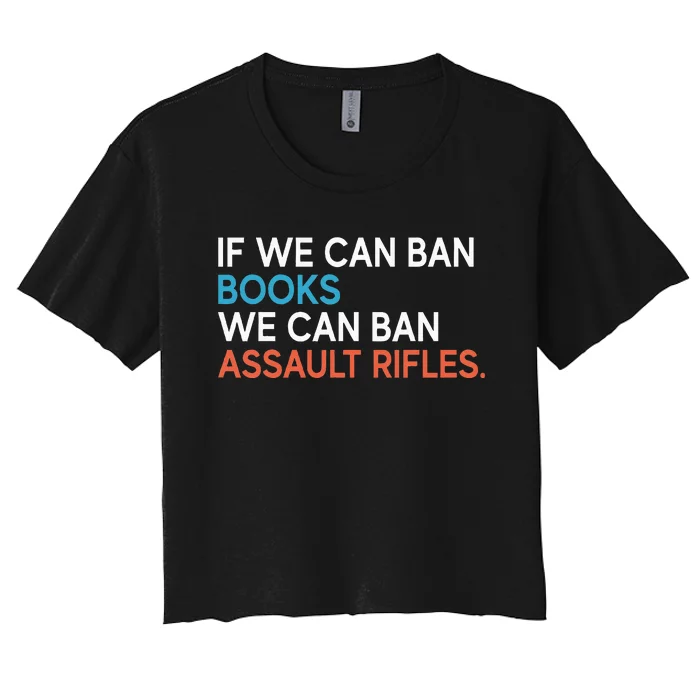 If We Can Ban Books We Can Ban Assault Rifles Women's Crop Top Tee