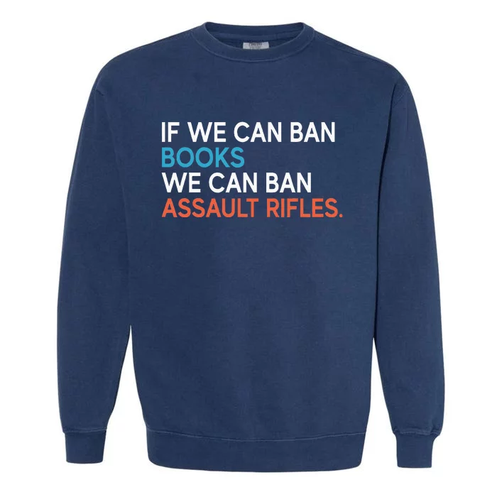 If We Can Ban Books We Can Ban Assault Rifles Garment-Dyed Sweatshirt