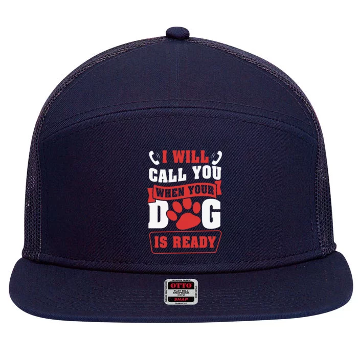 I Will Call You When Your Dog Is Ready Funny Dog Lover Funny Dog Paws Slogans 7 Panel Mesh Trucker Snapback Hat