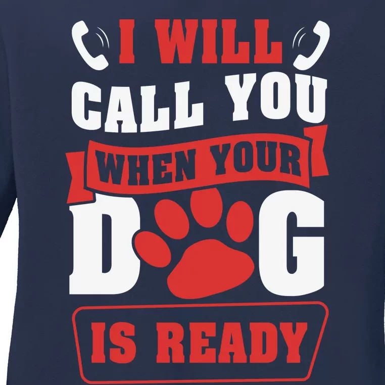 I Will Call You When Your Dog Is Ready Funny Dog Lover Funny Dog Paws Slogans Ladies Long Sleeve Shirt