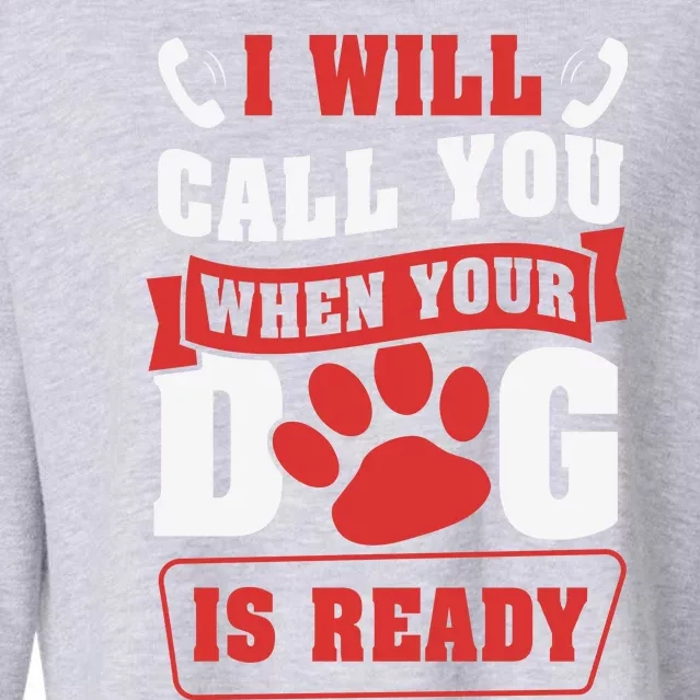 I Will Call You When Your Dog Is Ready Funny Dog Lover Funny Dog Paws Slogans Cropped Pullover Crew