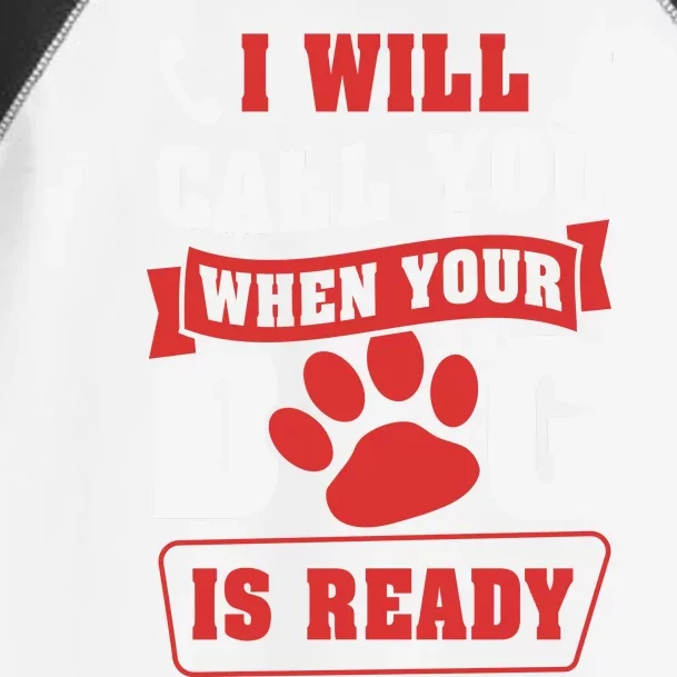 I Will Call You When Your Dog Is Ready Funny Dog Lover Funny Dog Paws Slogans Toddler Fine Jersey T-Shirt