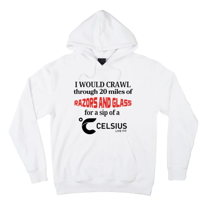 I Would Crawl Through 20 Miles Of Razors & Glass For A Sip Of A Celsius Live Fit Hoodie