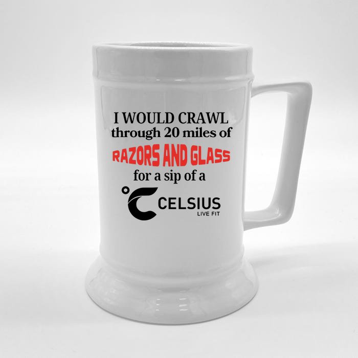 I Would Crawl Through 20 Miles Of Razors & Glass For A Sip Of A Celsius Live Fit Front & Back Beer Stein