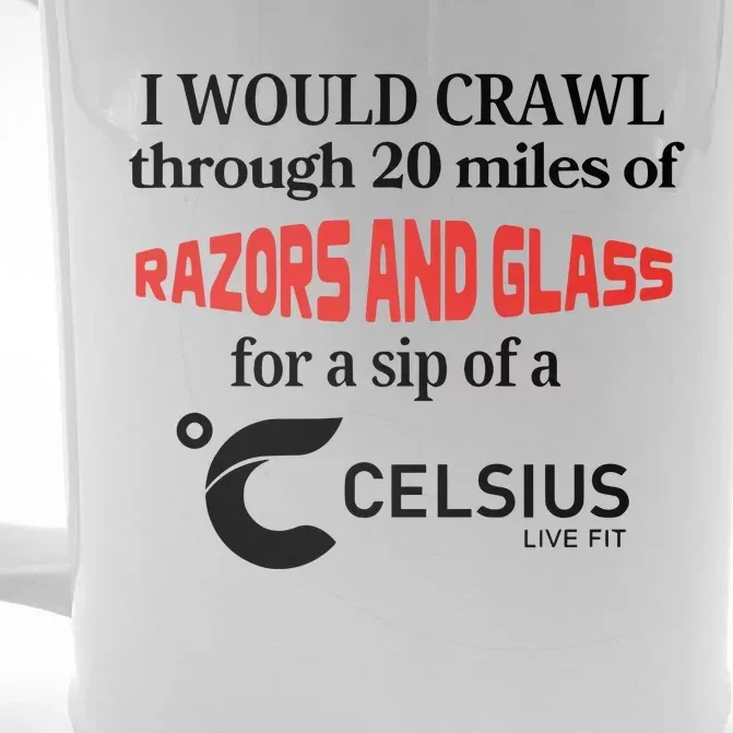 I Would Crawl Through 20 Miles Of Razors & Glass For A Sip Of A Celsius Live Fit Front & Back Beer Stein