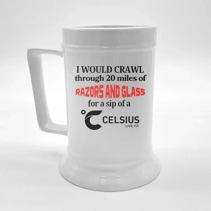 I Would Crawl Through 20 Miles Of Razors & Glass For A Sip Of A Celsius Live Fit Front & Back Beer Stein