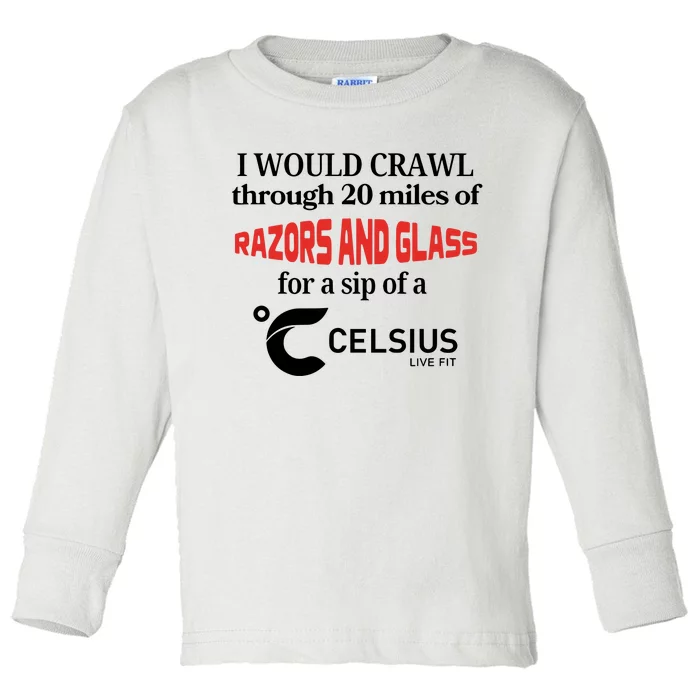 I Would Crawl Through 20 Miles Of Razors & Glass For A Sip Of A Celsius Live Fit Toddler Long Sleeve Shirt