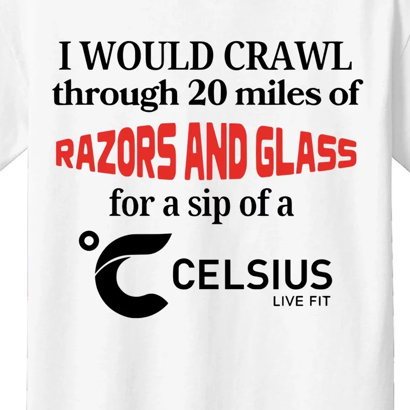 I Would Crawl Through 20 Miles Of Razors & Glass For A Sip Of A Celsius Live Fit Kids T-Shirt