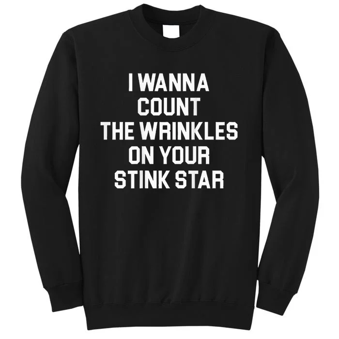 I Wanna Count The Wrinkles On Your Stink Star Tall Sweatshirt