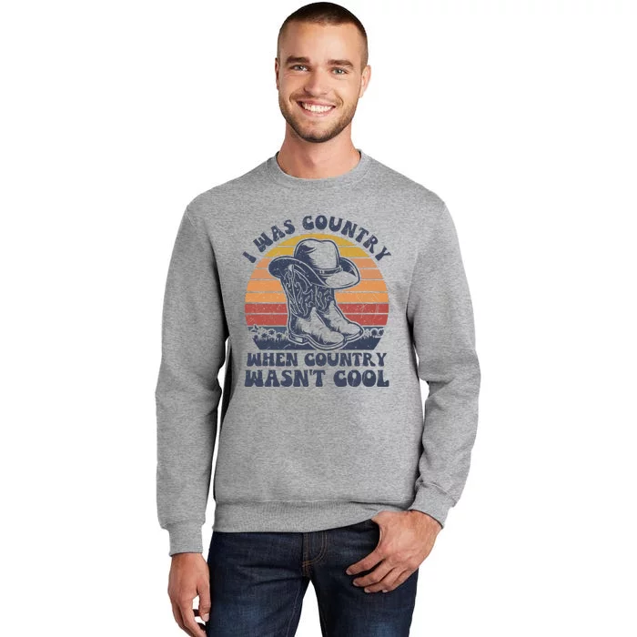 I Was Country When Country Wasnt Cool Cowboy Hat Western Tall Sweatshirt