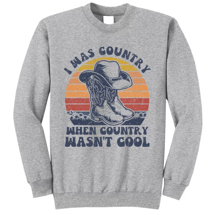 I Was Country When Country Wasnt Cool Cowboy Hat Western Tall Sweatshirt