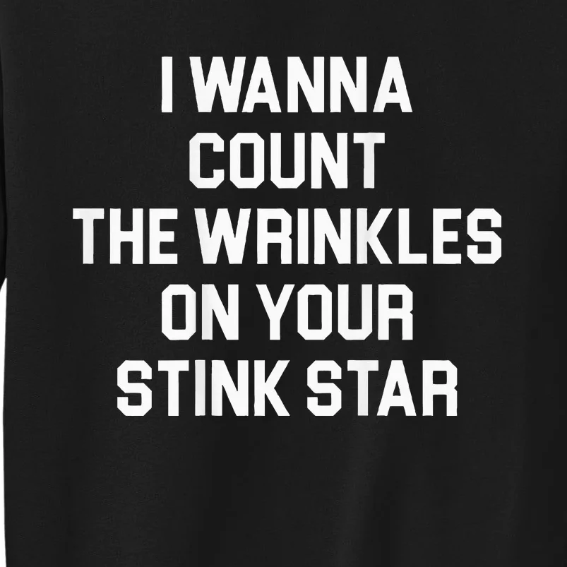 I Wanna Count The Wrinkles On Your Stink Star Tall Sweatshirt