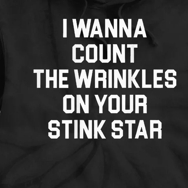 I Wanna Count The Wrinkles On Your Stink Star Tie Dye Hoodie